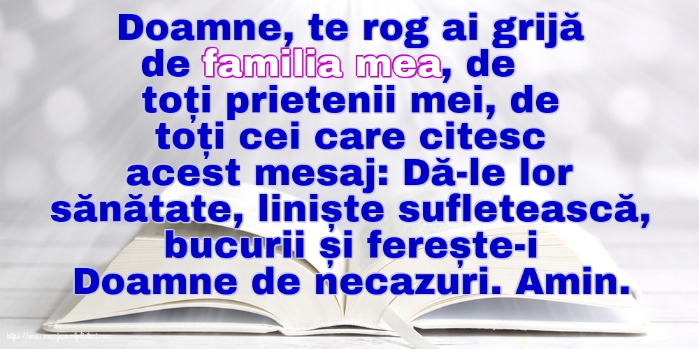 Doamne, te rog ai grijă de familia mea, de toți prietenii mei, de toți cei care citesc acest mesaj