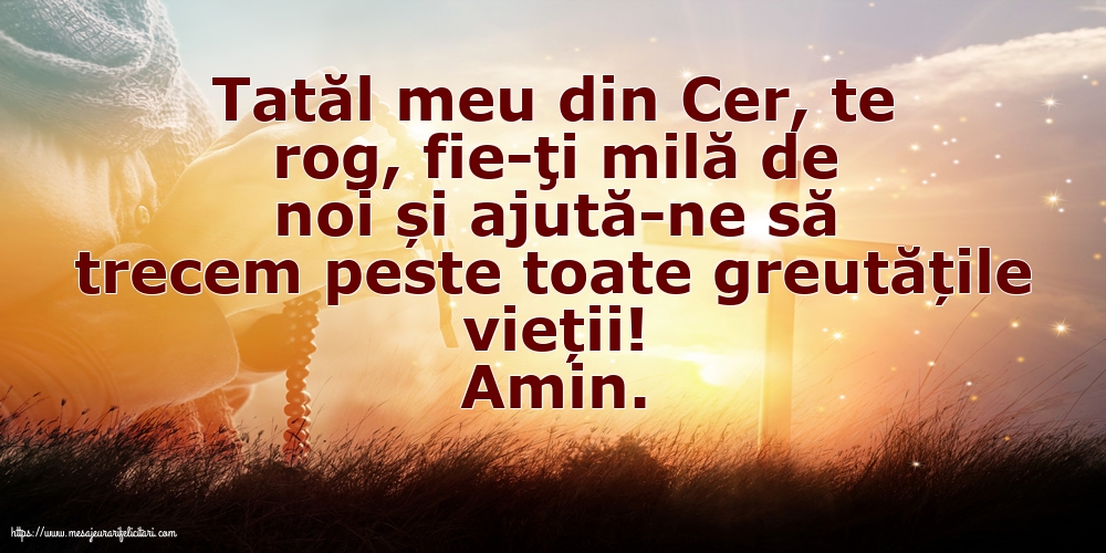 Religioase Amin. Tatăl meu din Cer, ajută-ne să trecem peste toate greutățile vieții!
