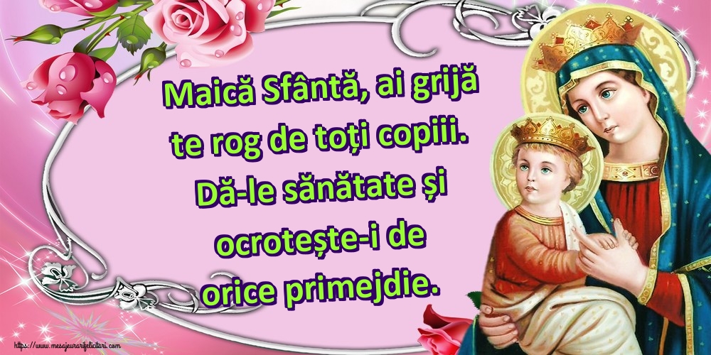 Imagini religioase - Maică Sfântă, ai grijă te rog de toți copiii. Dă-le sănătate și ocrotește-i de orice primejdie. - mesajeurarifelicitari.com