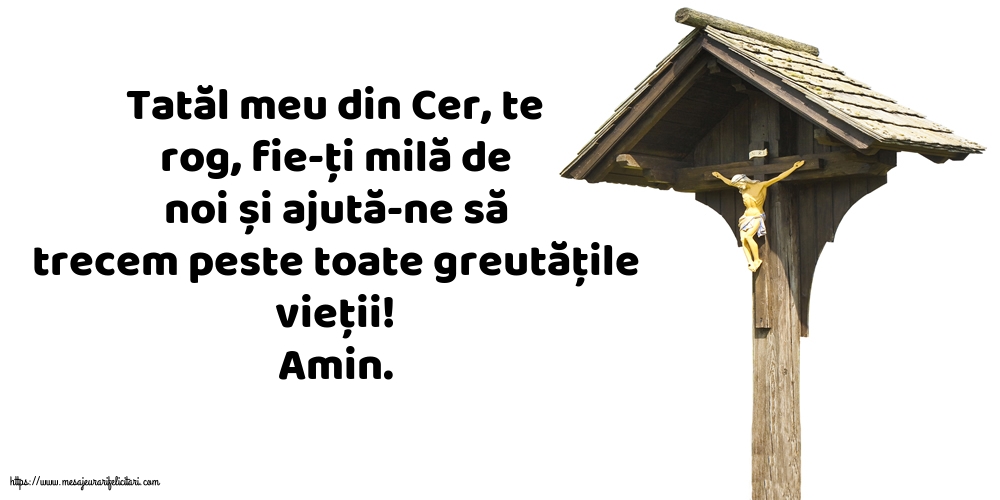 Religioase Amin. Tatăl meu din Cer, ajută-ne să trecem peste toate greutățile vieții!