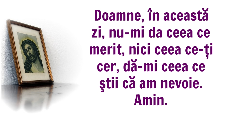 Amin. Doamne, dă-mi ceea ce ştii că am nevoie