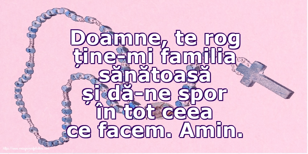 Religioase Doamne, te rog ține-mi familia sănătoasă și dă-ne spor în tot ceea ce facem