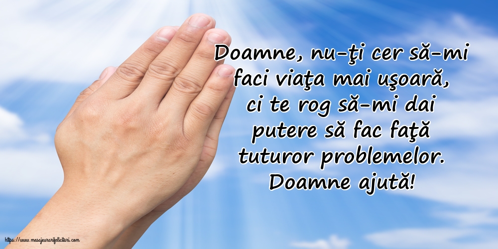 Religioase Doamne ajută! Doamne, nu-ţi cer să-mi faci viaţa mai uşoară