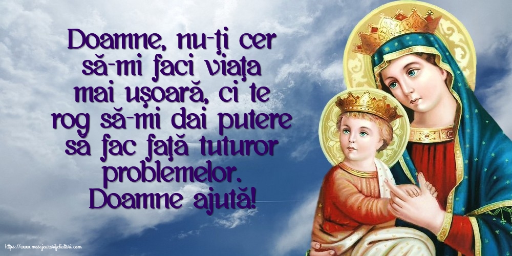 Religioase Doamne ajută! Doamne, nu-ţi cer să-mi faci viaţa mai uşoară