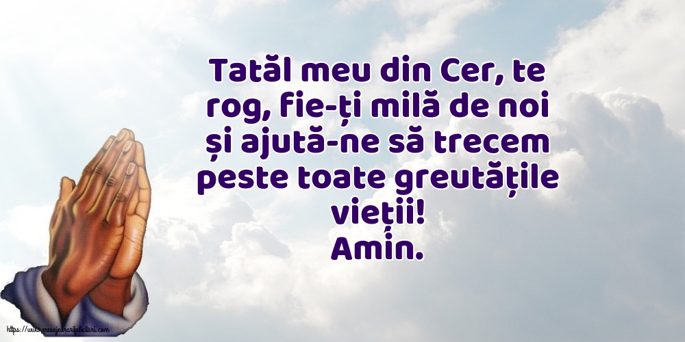 Religioase Amin. Tatăl meu din Cer, ajută-ne să trecem peste toate greutățile vieții!