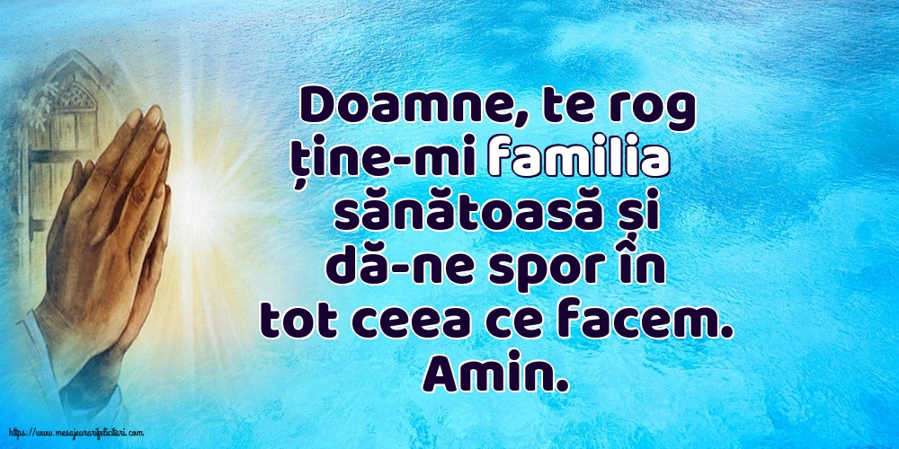 Religioase Doamne, te rog ține-mi familia sănătoasă și dă-ne spor în tot ceea ce facem