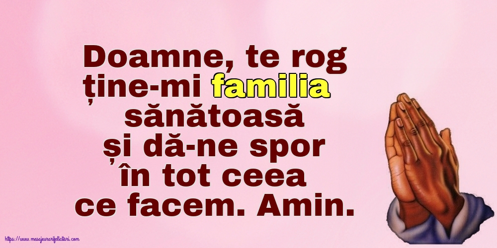 Doamne, te rog ține-mi familia sănătoasă și dă-ne spor în tot ceea ce facem