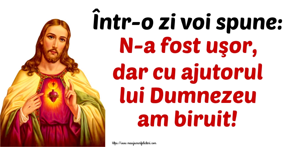 Într-o zi voi spune: N-a fost uşor, dar cu ajutorul lui Dumnezeu am biruit!