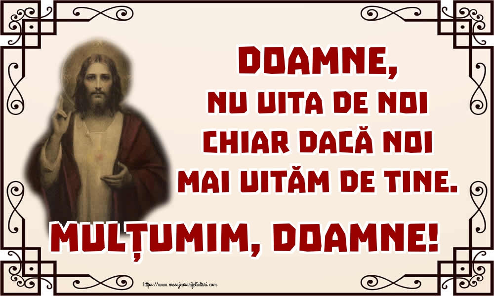 Imagini religioase - Doamne, nu uita de noi chiar dacă noi mai uităm de Tine. Mulțumim, Doamne! - mesajeurarifelicitari.com