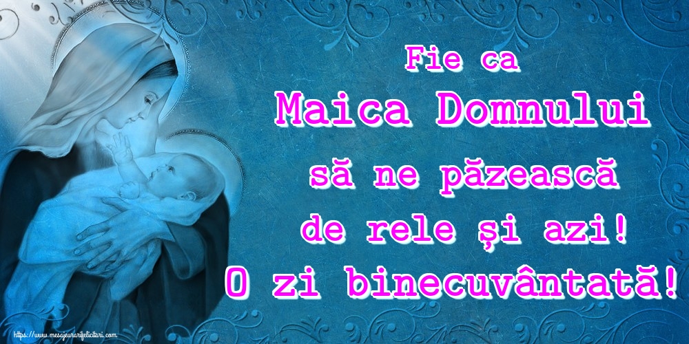 Imagini religioase - Fie ca Maica Domnului să ne păzească de rele și azi! O zi binecuvântată! - mesajeurarifelicitari.com