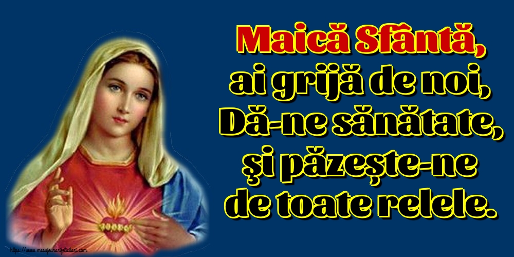 Imagini religioase - Maică Sfântă, ai grijă de noi, Dă-ne sănătate, şi păzește-ne de toate relele. - mesajeurarifelicitari.com
