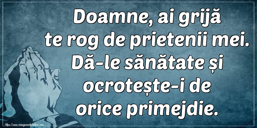 Imagini religioase - Doamne, ai grijă te rog de prietenii mei. Dă-le sănătate și ocrotește-i de orice primejdie. - mesajeurarifelicitari.com