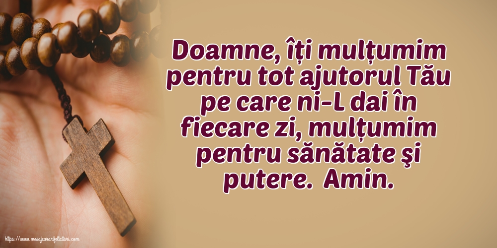 Religioase Doamne, îți mulțumim pentru tot ajutorul Tău pe care ni-L dai în fiecare zi