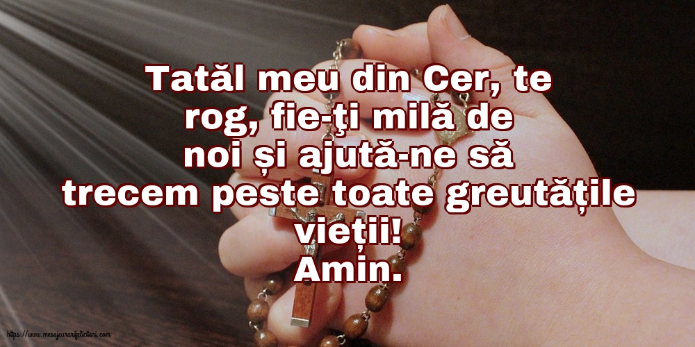 Religioase Amin. Tatăl meu din Cer, ajută-ne să trecem peste toate greutățile vieții!