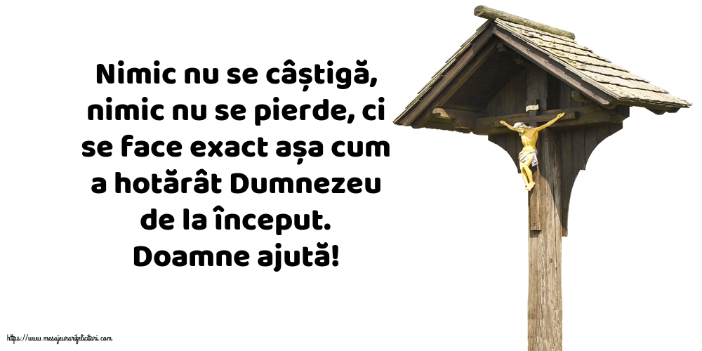 Religioase Doamne ajută! Nimic nu se câștigă, nimic nu se pierde...