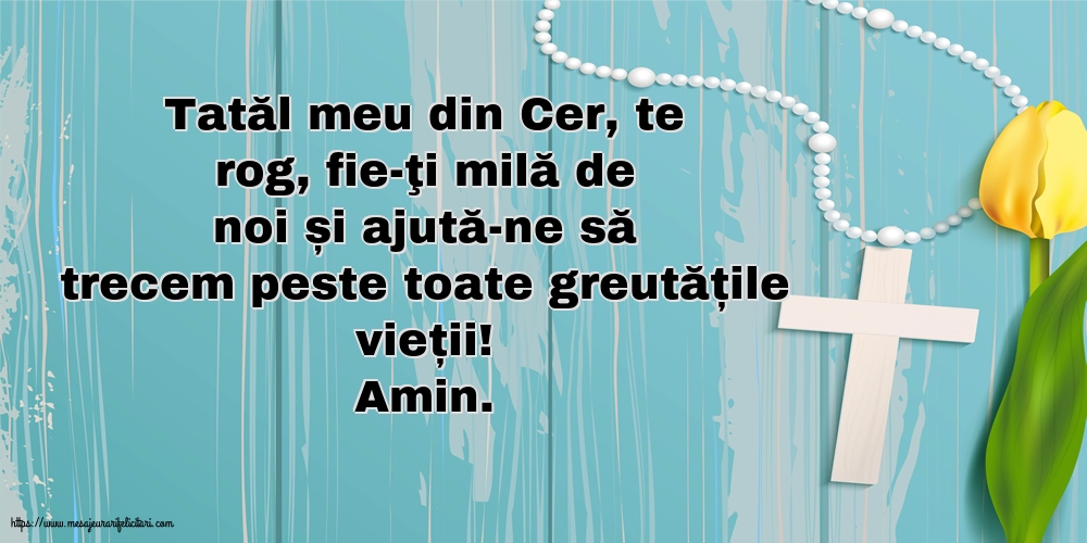 Religioase Amin. Tatăl meu din Cer, ajută-ne să trecem peste toate greutățile vieții!