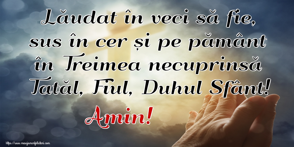 Imagini religioase - Lăudat în veci să fie, sus în cer și pe pământ în Treimea necuprinsă Tatăl, Fiul, Duhul Sfânt! Amin! - mesajeurarifelicitari.com