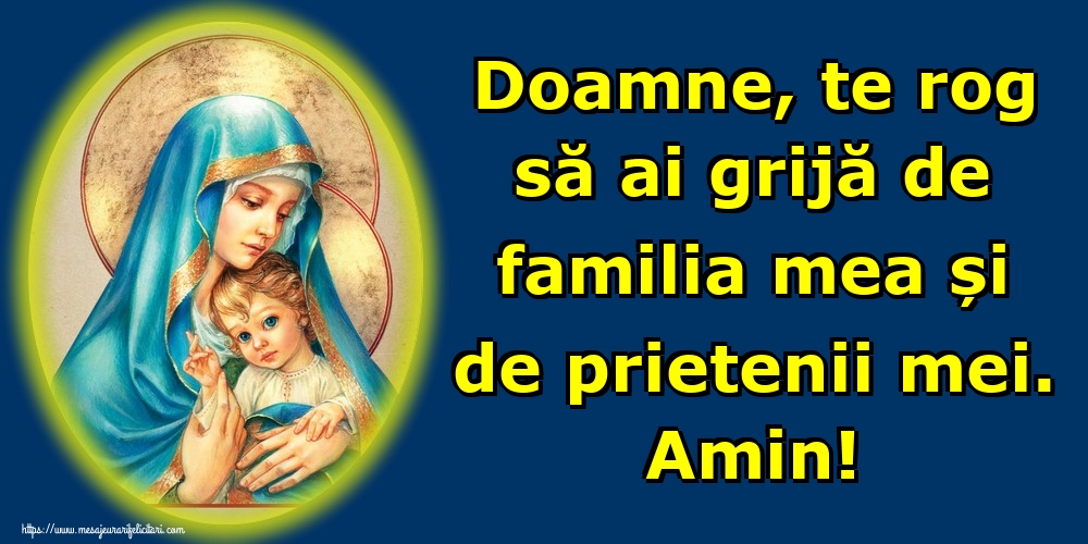 Doamne, te rog să ai grijă de familia mea și de prietenii mei. Amin!
