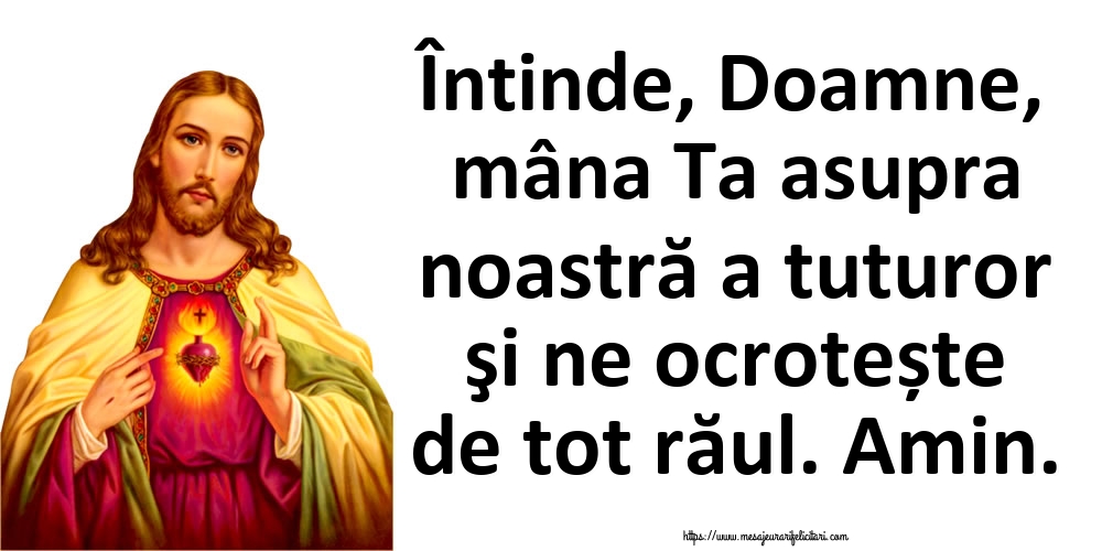 Întinde, Doamne, mâna Ta asupra noastră a tuturor şi ne ocrotește de tot răul. Amin.