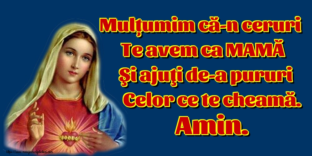 Imagini religioase - Mulțumim că-n ceruri Te avem ca MAMĂ Şi ajuţi de-a pururi Celor ce te cheamă. Amin. - mesajeurarifelicitari.com