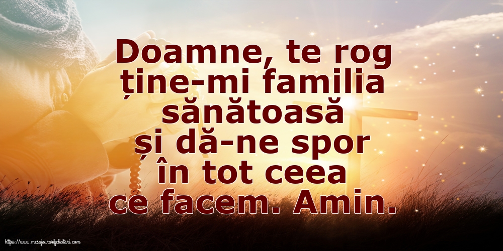 Religioase Doamne, te rog ține-mi familia sănătoasă și dă-ne spor în tot ceea ce facem