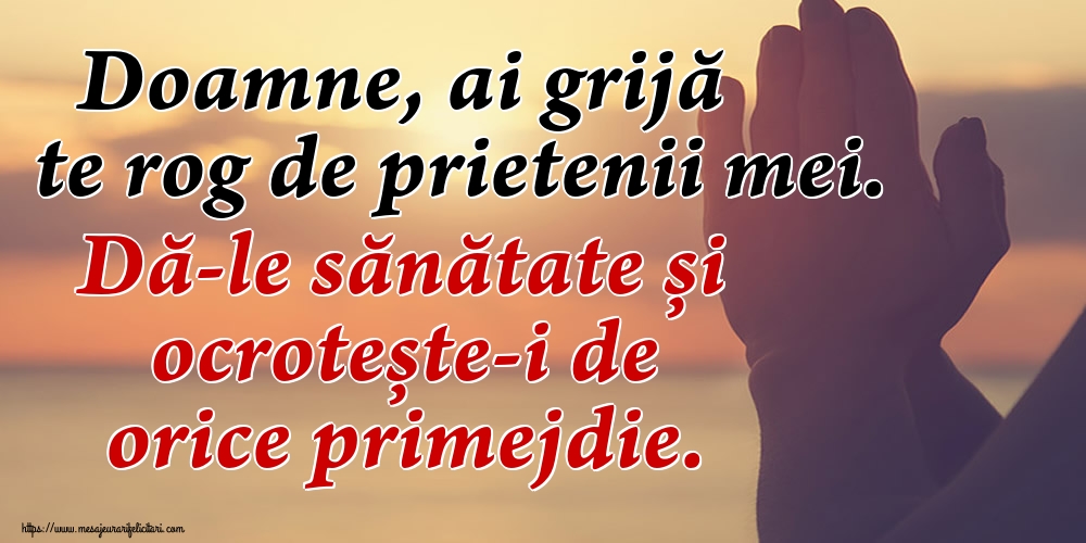 Imagini religioase - Doamne, ai grijă te rog de prietenii mei. Dă-le sănătate și ocrotește-i de orice primejdie. - mesajeurarifelicitari.com