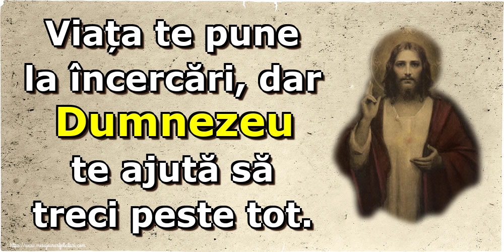 Imagini religioase - Viața te pune la încercări, dar Dumnezeu te ajută să treci peste tot. - mesajeurarifelicitari.com