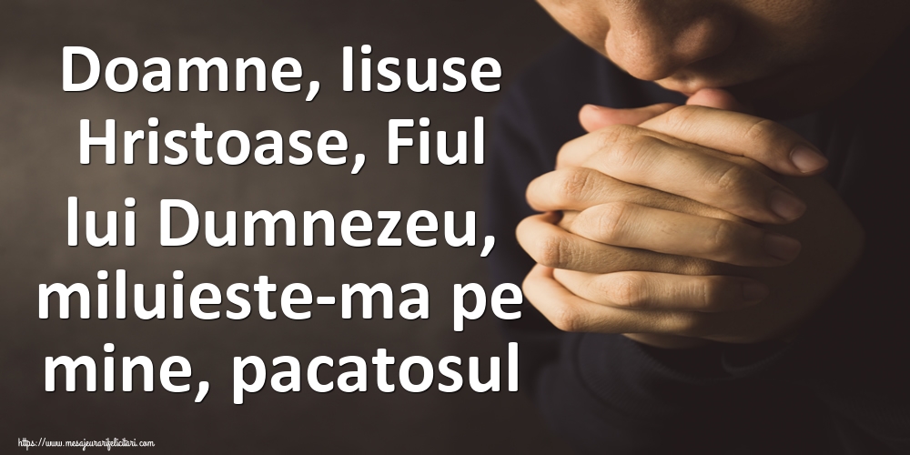 Imagini religioase - Doamne, Iisuse Hristoase, Fiul lui Dumnezeu, miluieste-ma pe mine, pacatosul - mesajeurarifelicitari.com