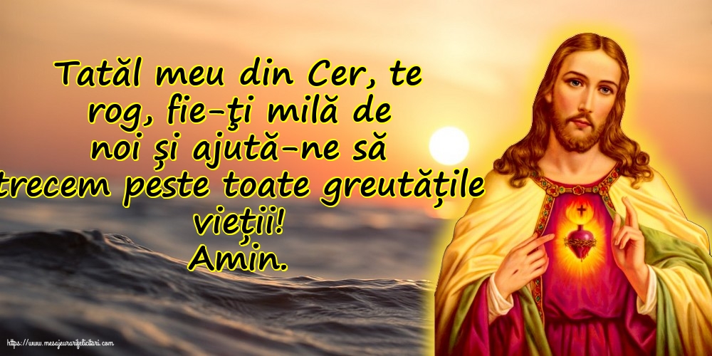 Religioase Amin. Tatăl meu din Cer, ajută-ne să trecem peste toate greutățile vieții!