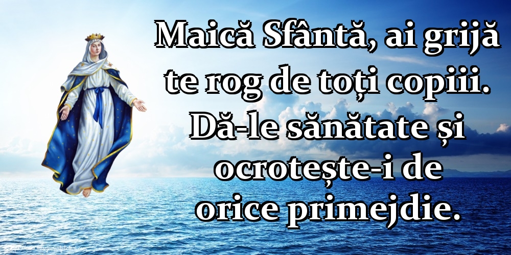 Imagini religioase - Maică Sfântă, ai grijă te rog de toți copiii. Dă-le sănătate și ocrotește-i de orice primejdie. - mesajeurarifelicitari.com