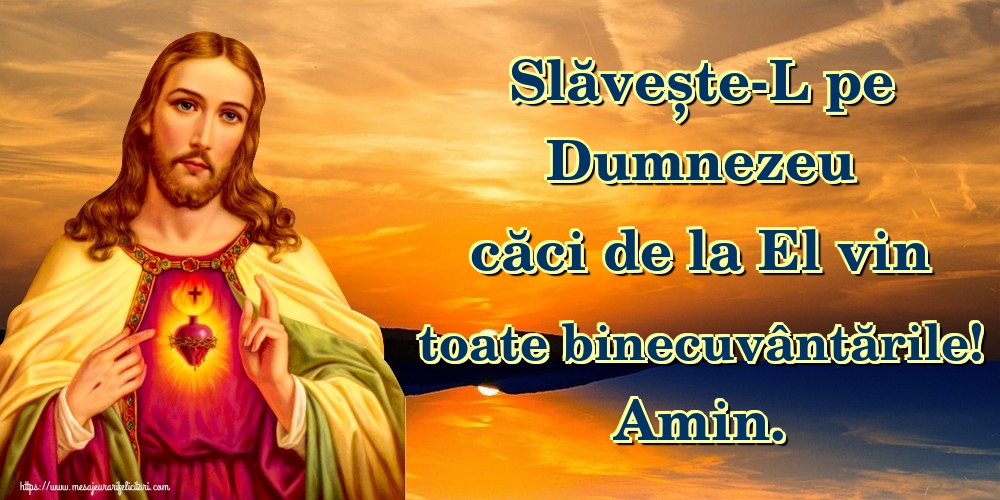 Imagini religioase - Slăvește-L pe Dumnezeu căci de la El vin toate binecuvântările! Amin. - mesajeurarifelicitari.com
