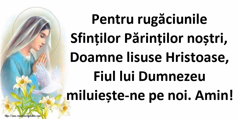 Imagini religioase - Pentru rugăciunile Sfinților Părinților noștri, Doamne lisuse Hristoase, Fiul lui Dumnezeu miluiește-ne pe noi. Amin! - mesajeurarifelicitari.com