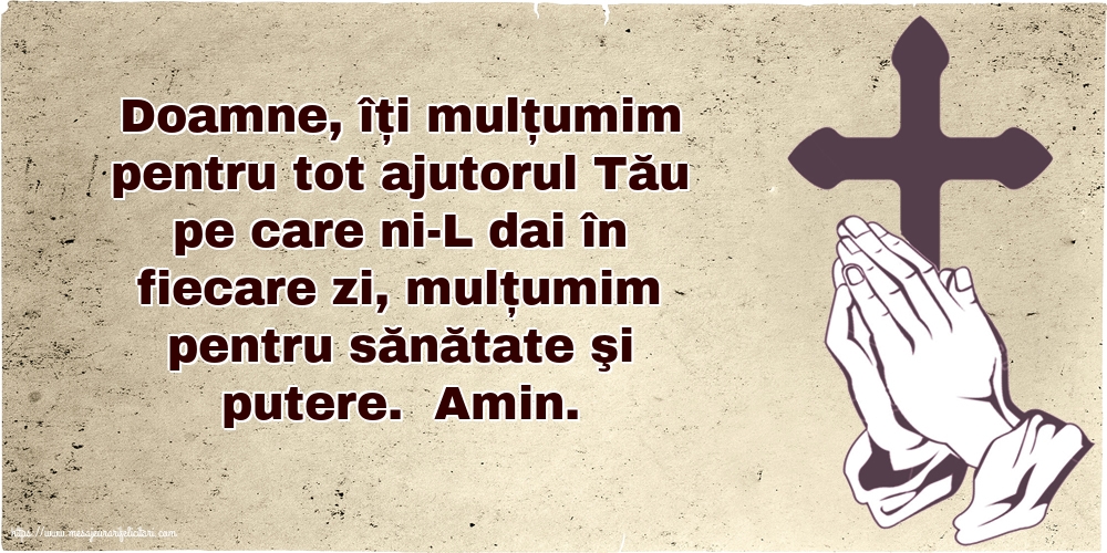 Religioase Doamne, îți mulțumim pentru tot ajutorul Tău pe care ni-L dai în fiecare zi