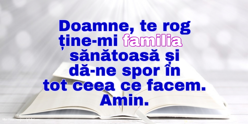 Doamne, te rog ține-mi familia sănătoasă și dă-ne spor în tot ceea ce facem