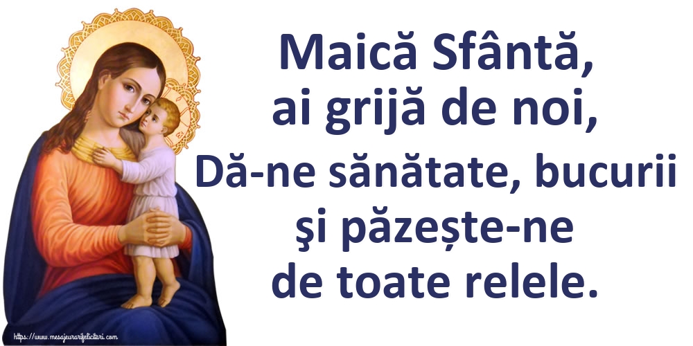 Imagini religioase - Maică Sfântă, ai grijă de noi, Dă-ne sănătate, bucurii şi păzește-ne de toate relele. - mesajeurarifelicitari.com