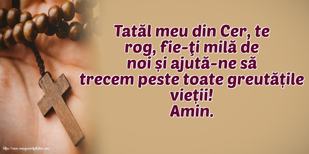 Religioase Amin. Tatăl meu din Cer, ajută-ne să trecem peste toate greutățile vieții!