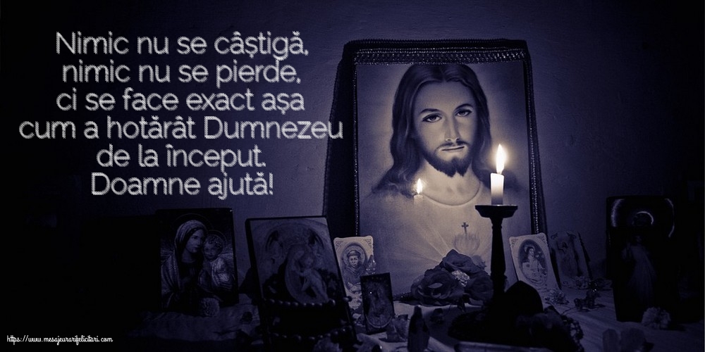 Religioase Doamne ajută! Nimic nu se câștigă, nimic nu se pierde...