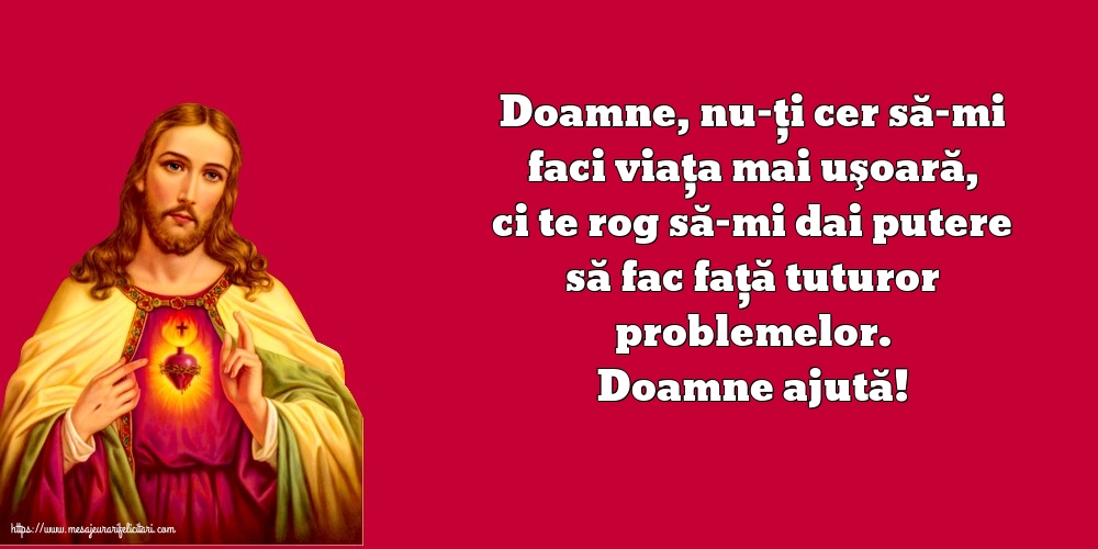 Religioase Doamne ajută! Doamne, nu-ţi cer să-mi faci viaţa mai uşoară