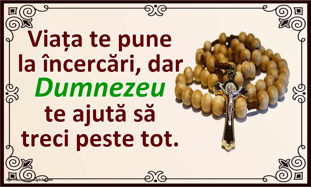 Imagini religioase - Viața te pune la încercări, dar Dumnezeu te ajută să treci peste tot. - mesajeurarifelicitari.com