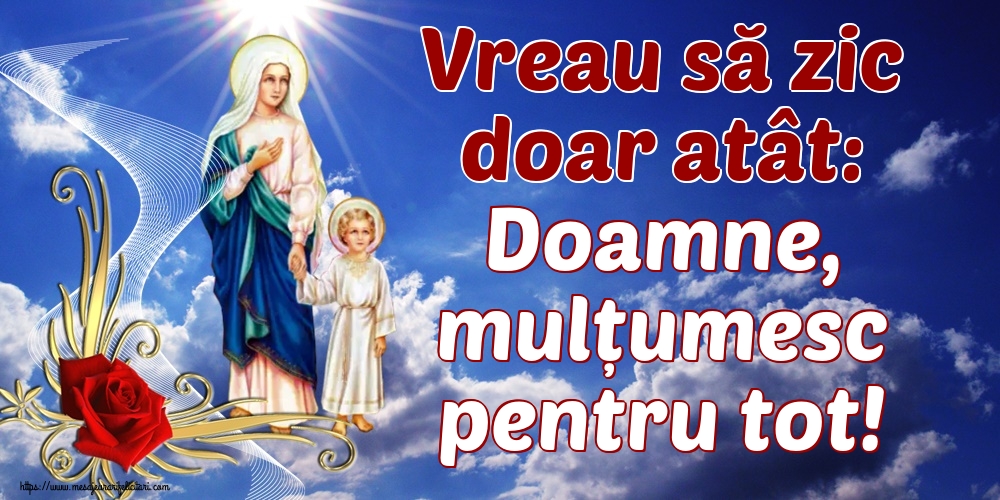Vreau să zic doar atât: Doamne, mulțumesc pentru tot!
