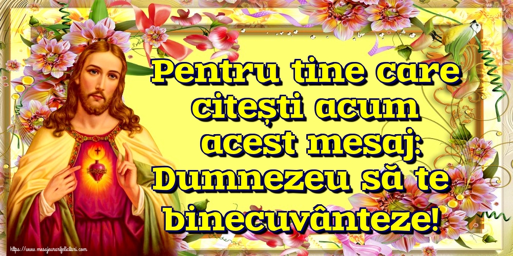 Imagini religioase - Pentru tine care citești acum acest mesaj: Dumnezeu să te binecuvânteze! - mesajeurarifelicitari.com