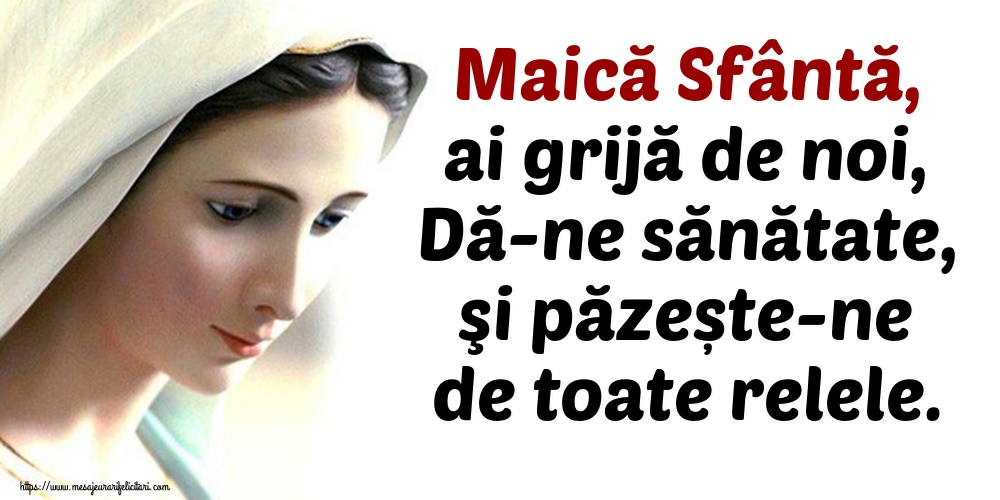 Imagini religioase - Maică Sfântă, ai grijă de noi, Dă-ne sănătate, şi păzește-ne de toate relele. - mesajeurarifelicitari.com
