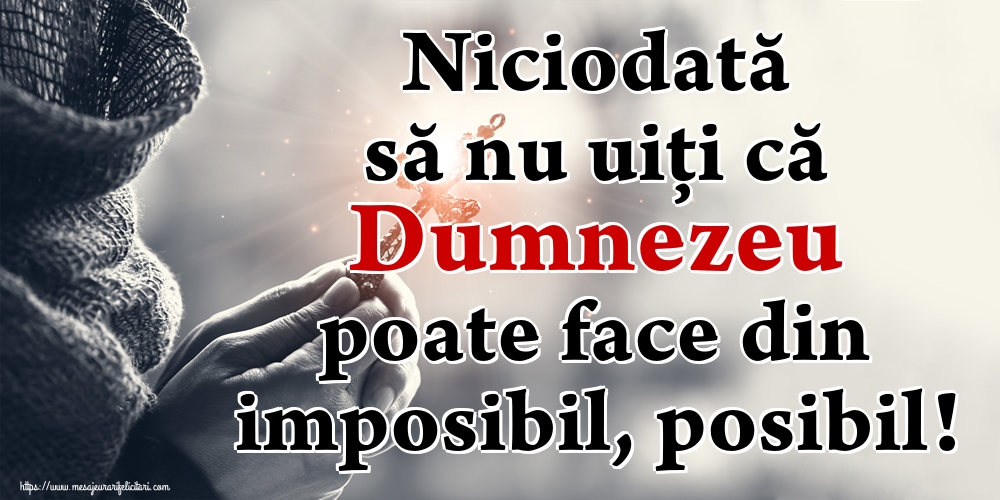 Imagini religioase - Niciodată să nu uiţi că Dumnezeu poate face din imposibil, posibil! - mesajeurarifelicitari.com