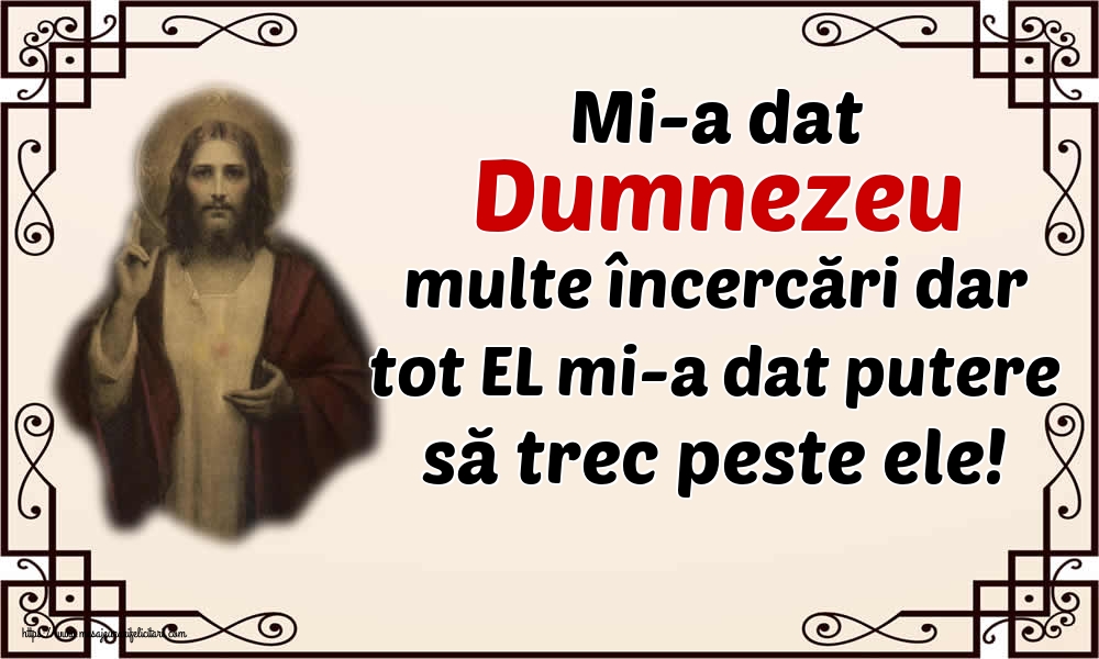 Imagini religioase - Mi-a dat Dumnezeu multe încercări dar tot EL mi-a dat putere să trec peste ele! - mesajeurarifelicitari.com