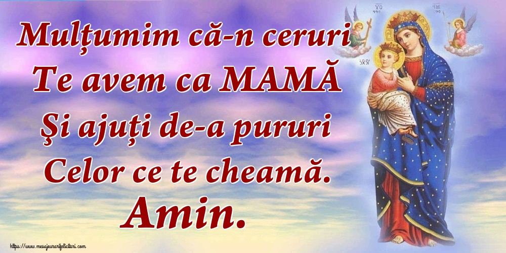 Imagini religioase - Mulțumim că-n ceruri Te avem ca MAMĂ Şi ajuţi de-a pururi Celor ce te cheamă. Amin. - mesajeurarifelicitari.com