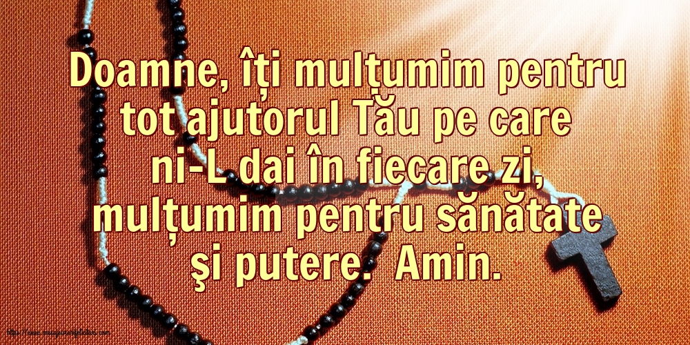 Religioase Doamne, îți mulțumim pentru tot ajutorul Tău pe care ni-L dai în fiecare zi