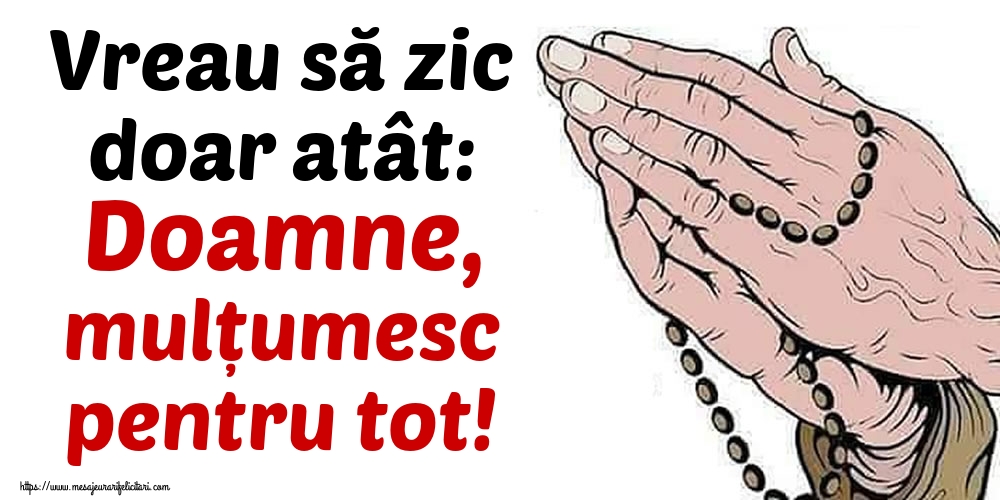 Vreau să zic doar atât: Doamne, mulțumesc pentru tot!