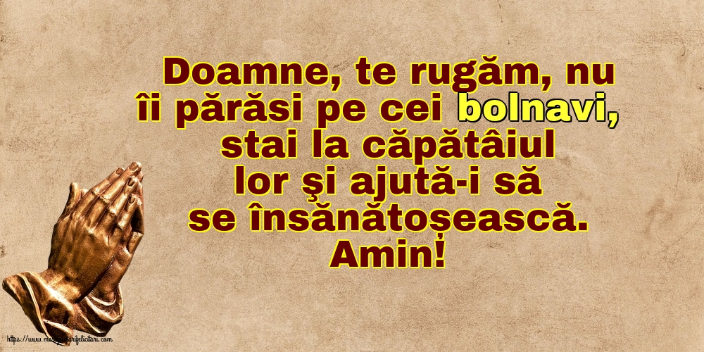 Amin! Doamne, te rugăm, nu îi părăsi pe cei bolnavi