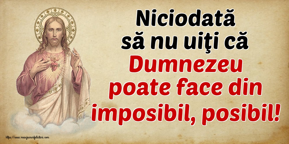 Imagini religioase - Niciodată să nu uiţi că Dumnezeu poate face din imposibil, posibil! - mesajeurarifelicitari.com