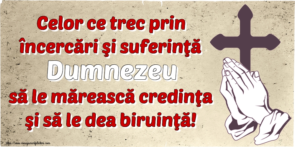 Imagini religioase - Celor ce trec prin încercări şi suferinţă Dumnezeu să le mărească credinţa şi să le dea biruinţă! - mesajeurarifelicitari.com